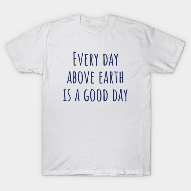 Every Day Above Earth T-Shirt by ryanmcintire1232